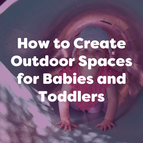 How to Create Outdoor Spaces for Babies and Toddlers
