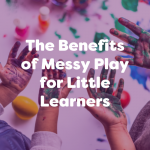 the benefits of messy play for little learners