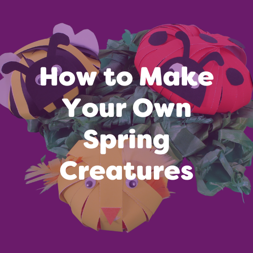 How to Make Your Own Spring Creatures