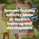 summer holiday activity ideas to support learning and development