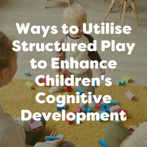 How to Use Structured Play to Enhance Children’s Cognitive Development