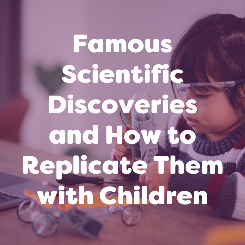 Famous Scientific Discoveries and How to Replicate Them with Children