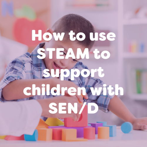How to Use STEAM to Support Children With SEN/D