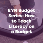 EYR budget series: how to teach literacy on a budget