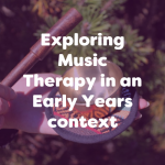 Exploring Music Therapy in an Early Years context